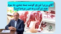 آقای وزیر؛ توزیع گوشت بسته بندی به سود چند شرکت و به ضرر مردم است!